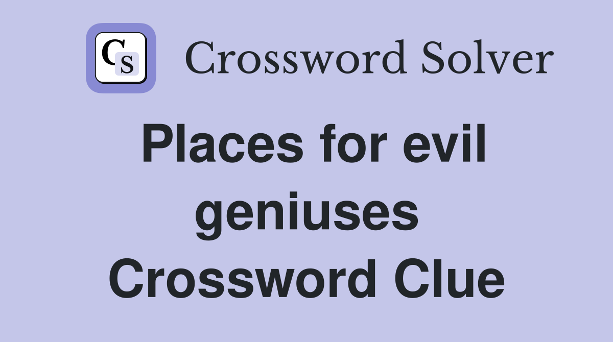 Places for evil geniuses Crossword Clue