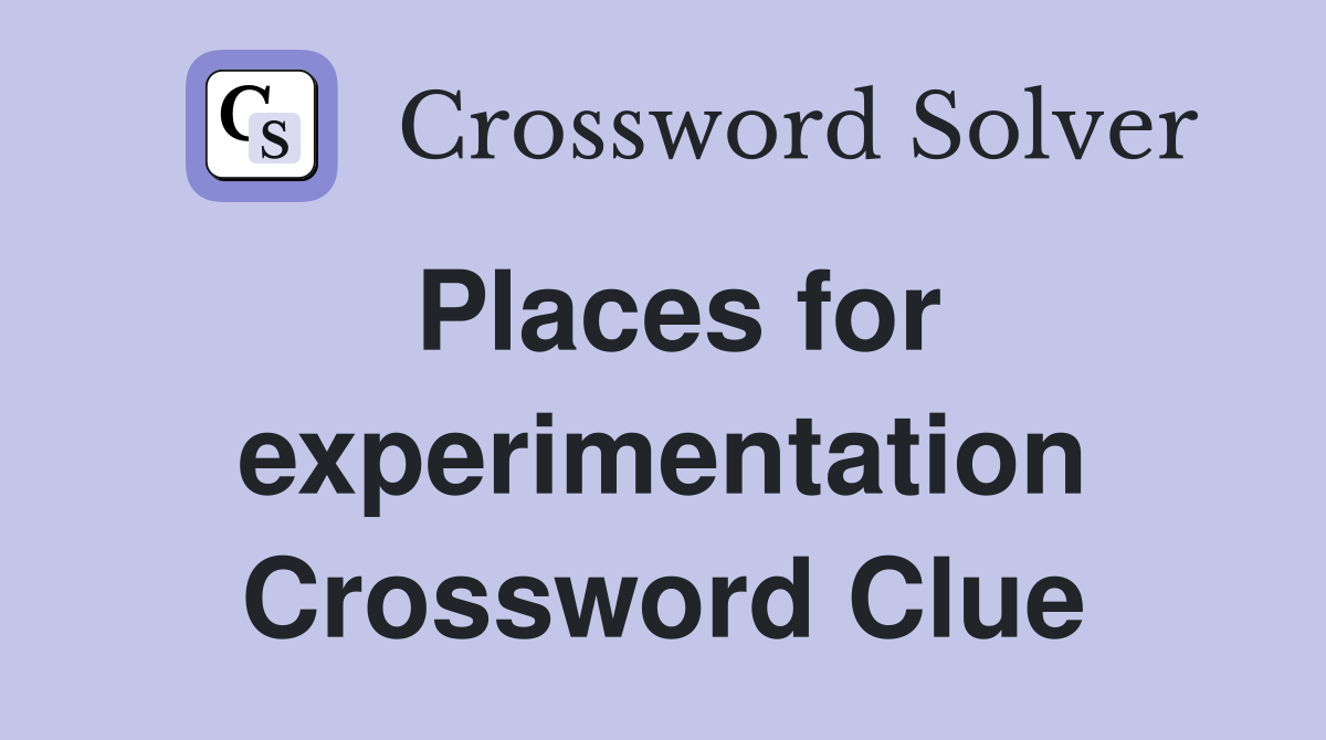 Places for experimentation Crossword Clue