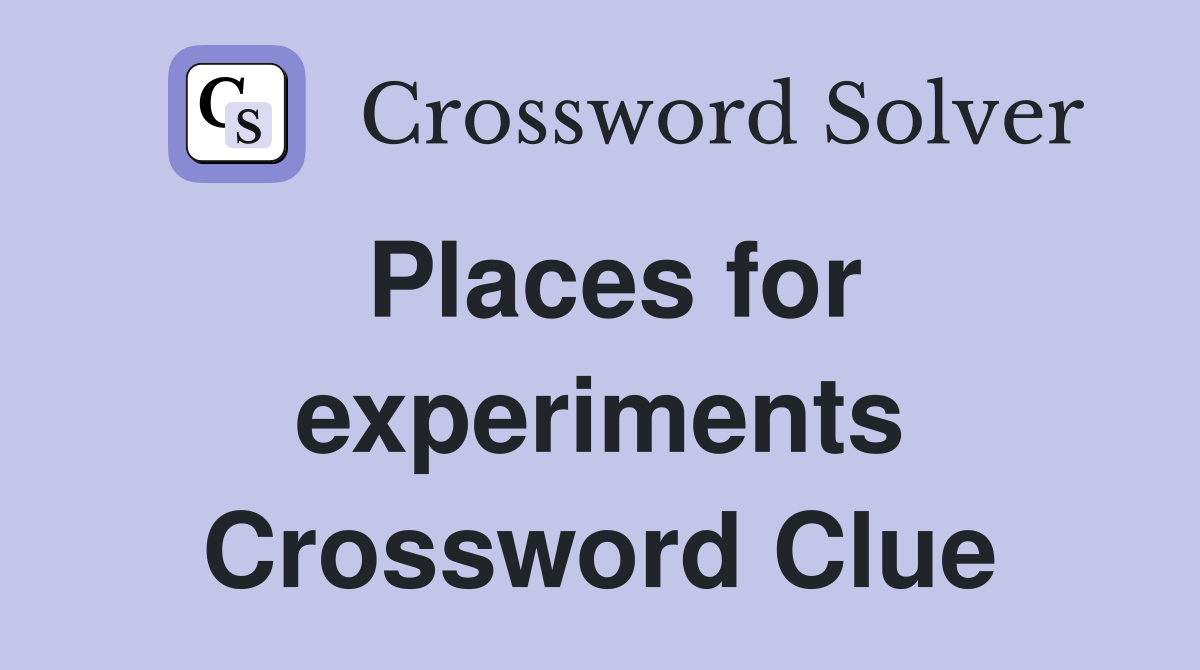 Places for experiments Crossword Clue