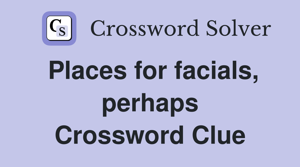 Places for facials, perhaps Crossword Clue