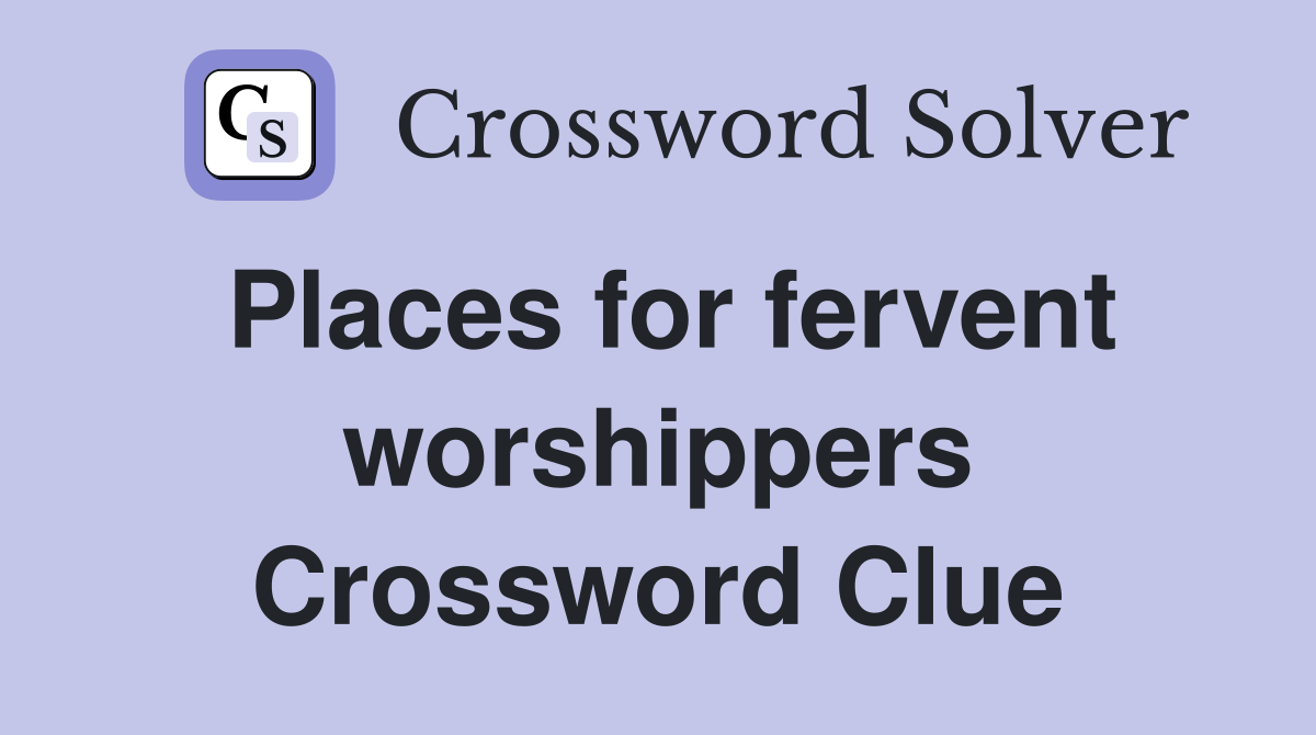 Places for fervent worshippers Crossword Clue