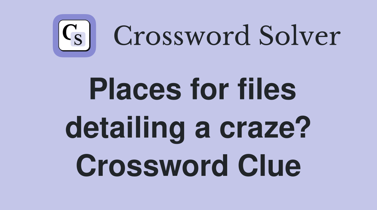 Places for files detailing a craze? Crossword Clue