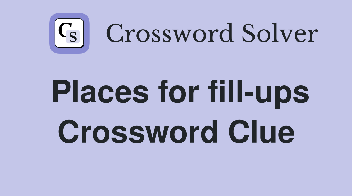 Places for fill-ups Crossword Clue