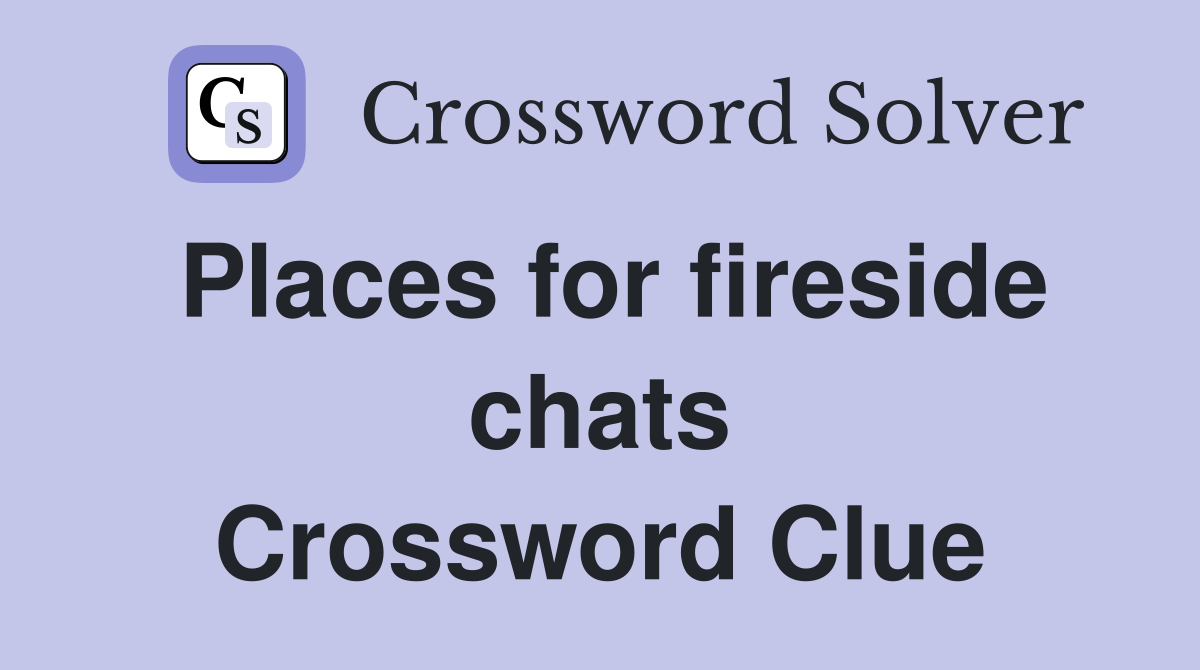 Places for fireside chats Crossword Clue