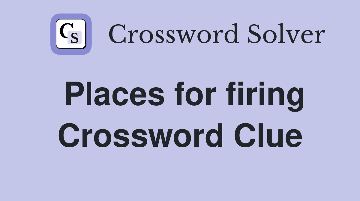 Places for firing Crossword Clue
