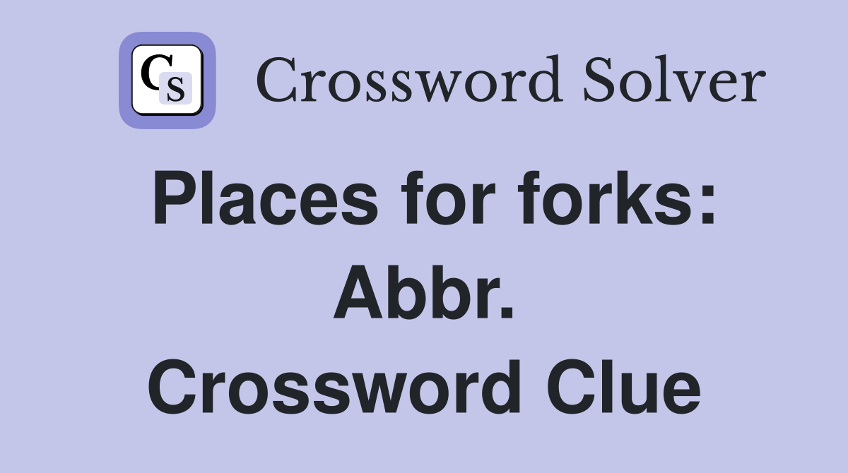 Places for forks: Abbr. Crossword Clue