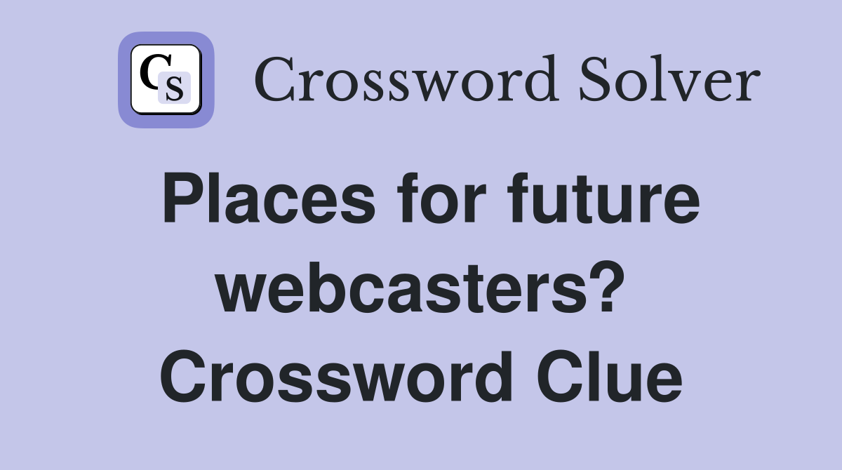 Places for future webcasters? Crossword Clue