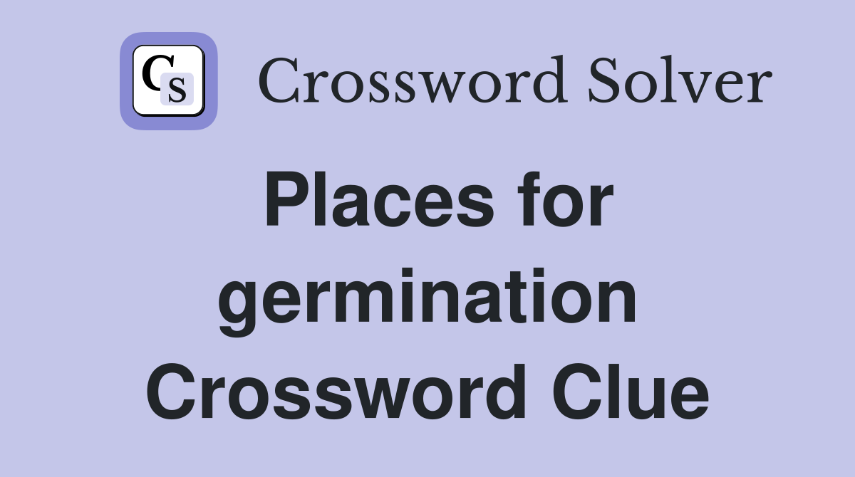 Places for germination Crossword Clue