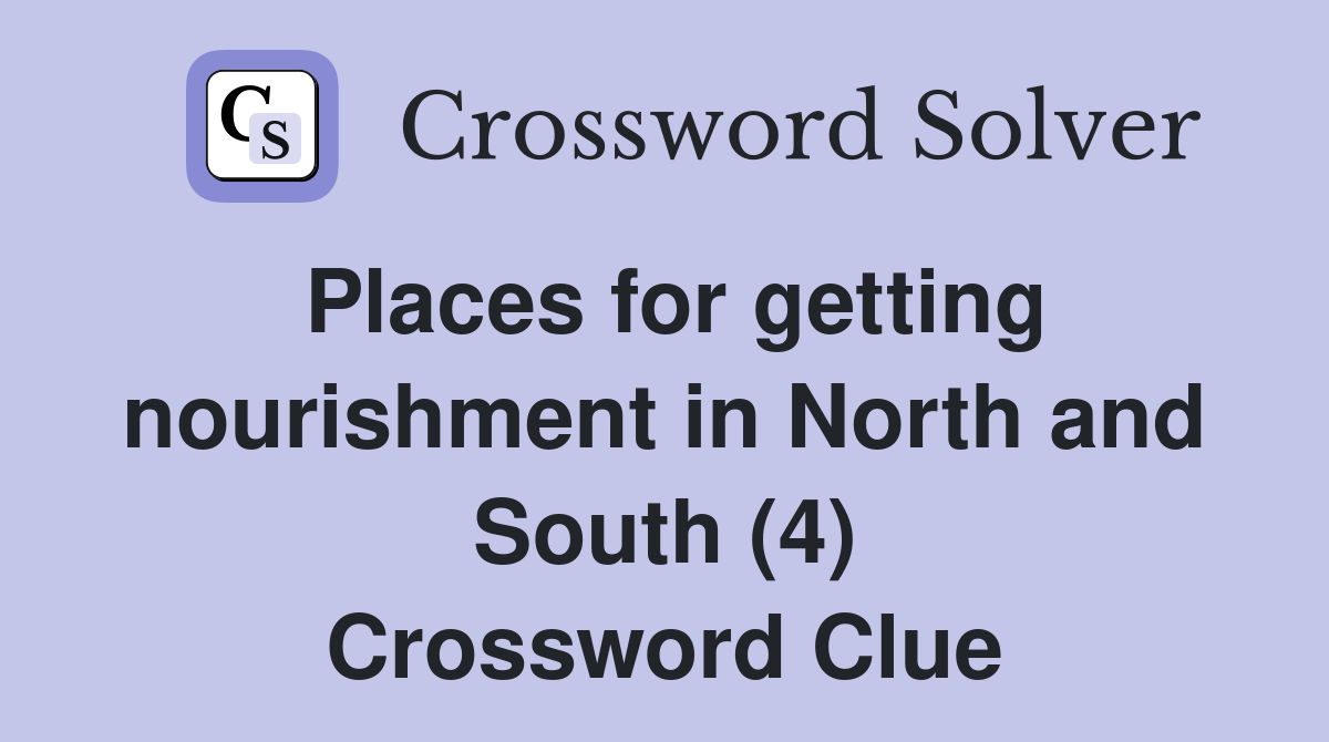 Places for getting nourishment in North and South (4) Crossword Clue