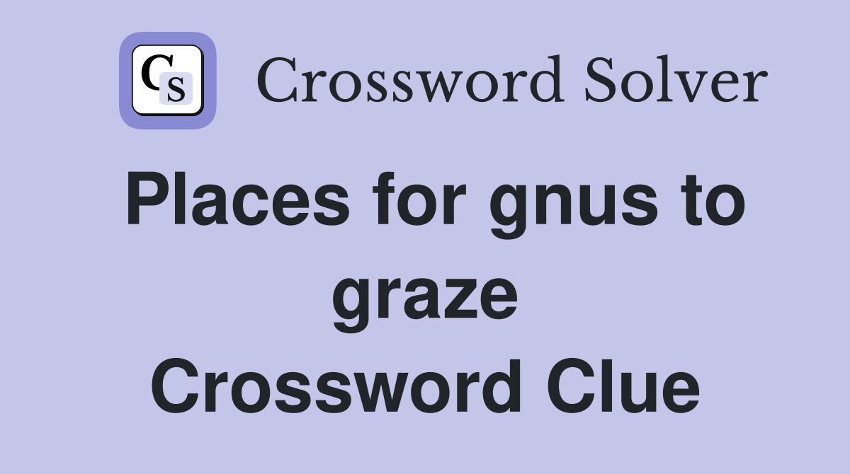 Places for gnus to graze Crossword Clue