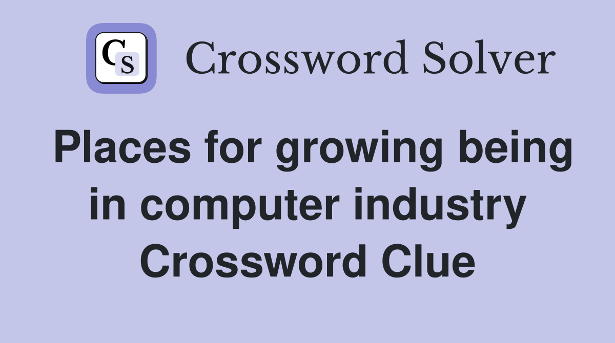 Places for growing being in computer industry Crossword Clue