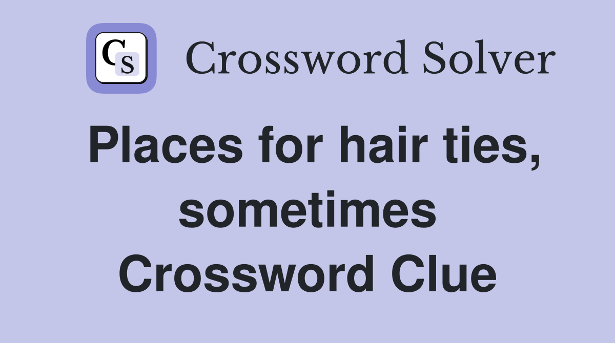 Places for hair ties, sometimes Crossword Clue