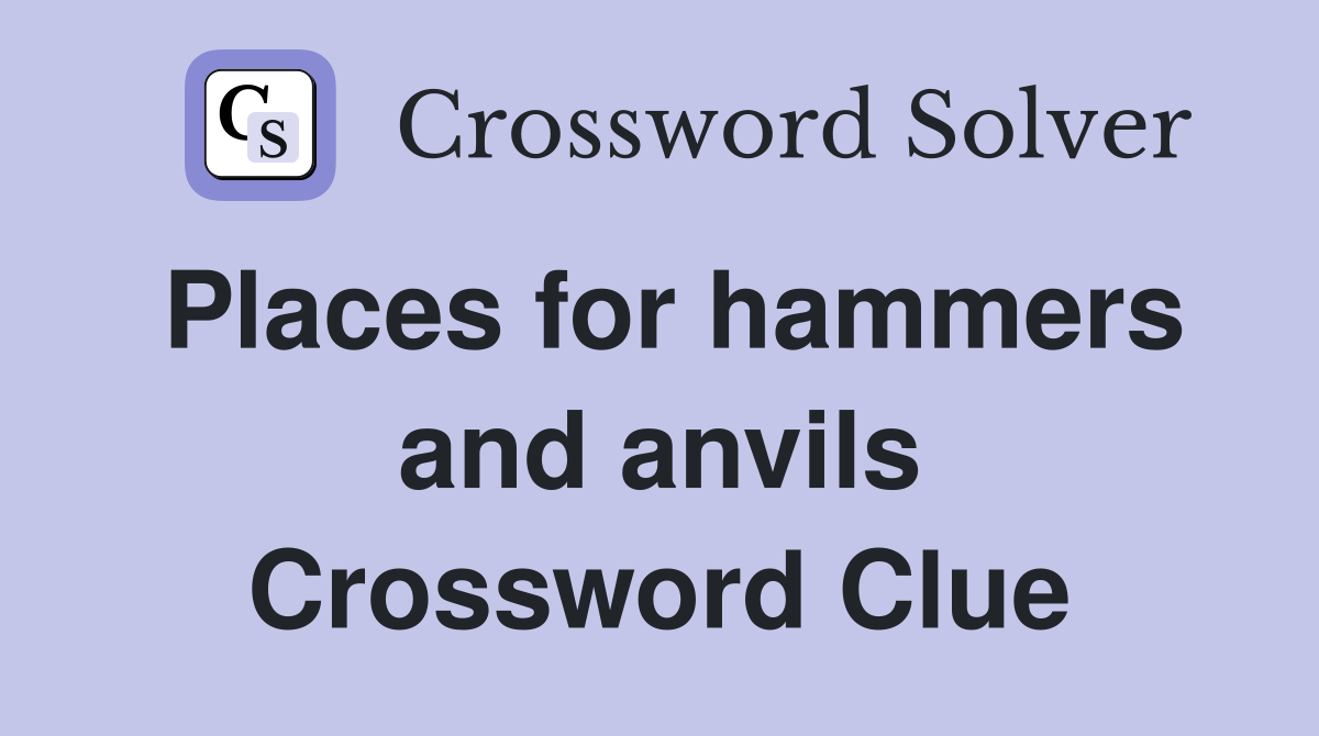 Places for hammers and anvils Crossword Clue