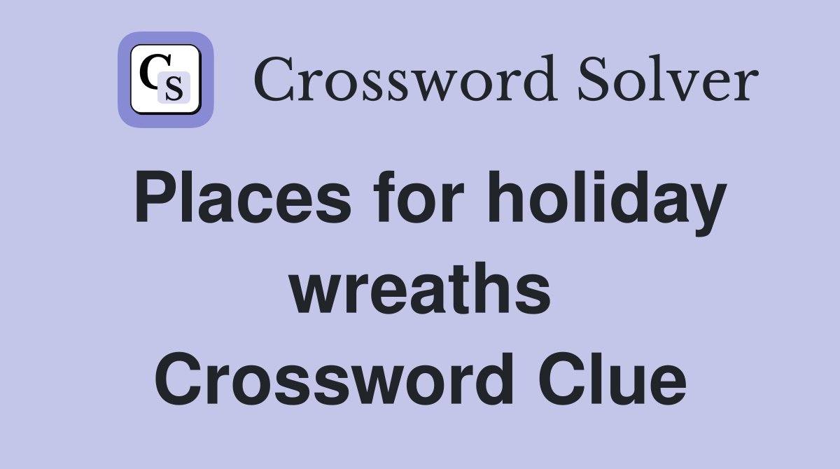 Places for holiday wreaths Crossword Clue