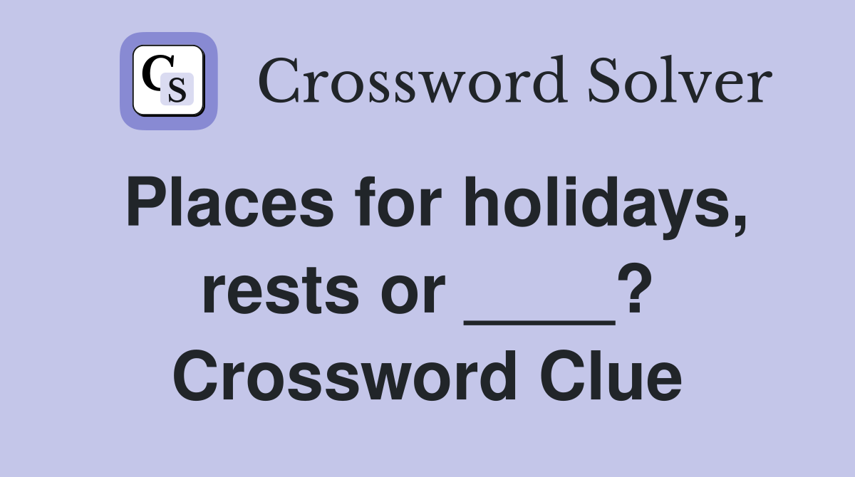 Places for holidays, rests or ____? Crossword Clue