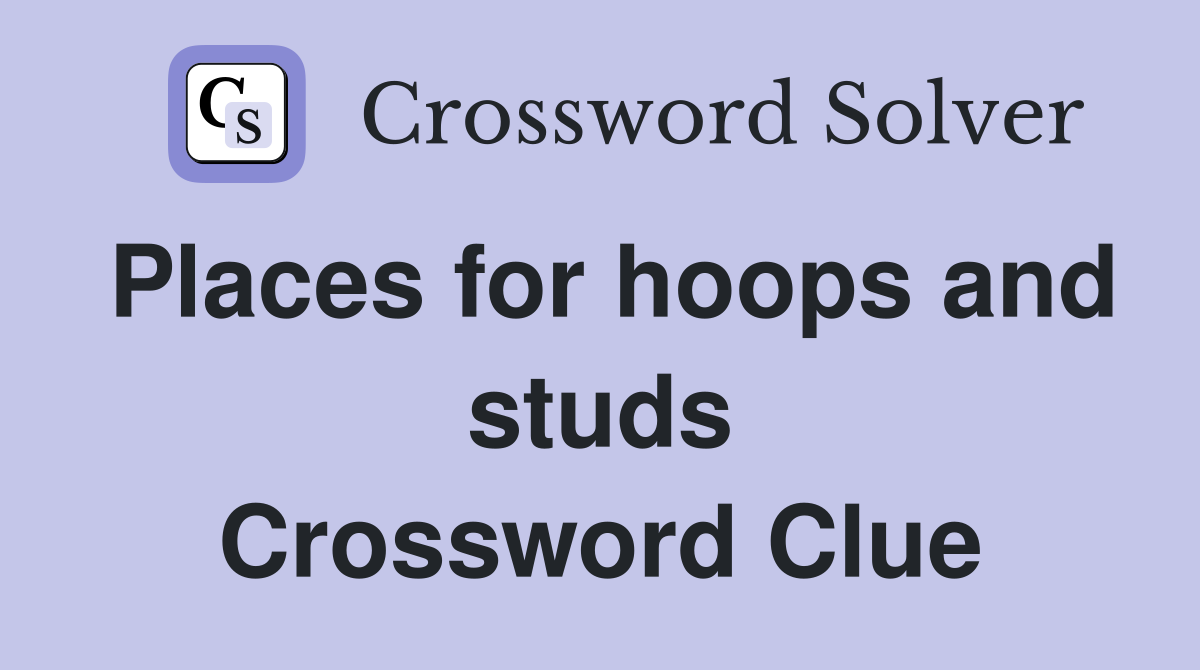 Places for hoops and studs Crossword Clue