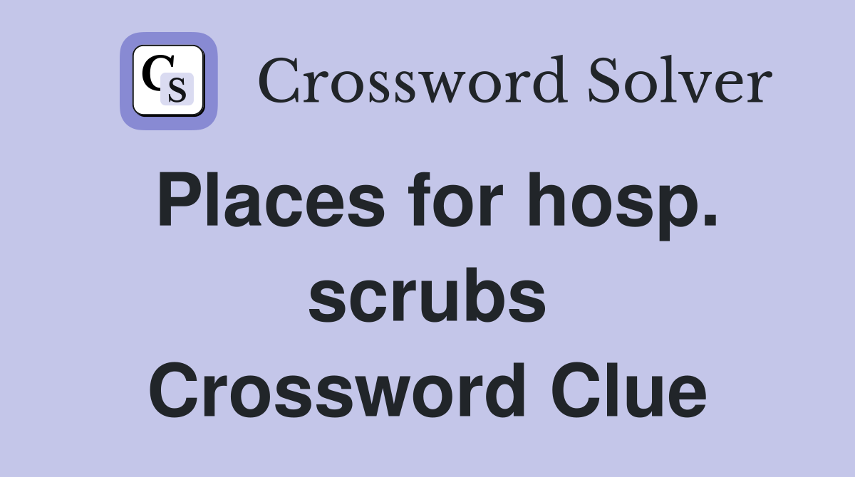Places for hosp. scrubs Crossword Clue