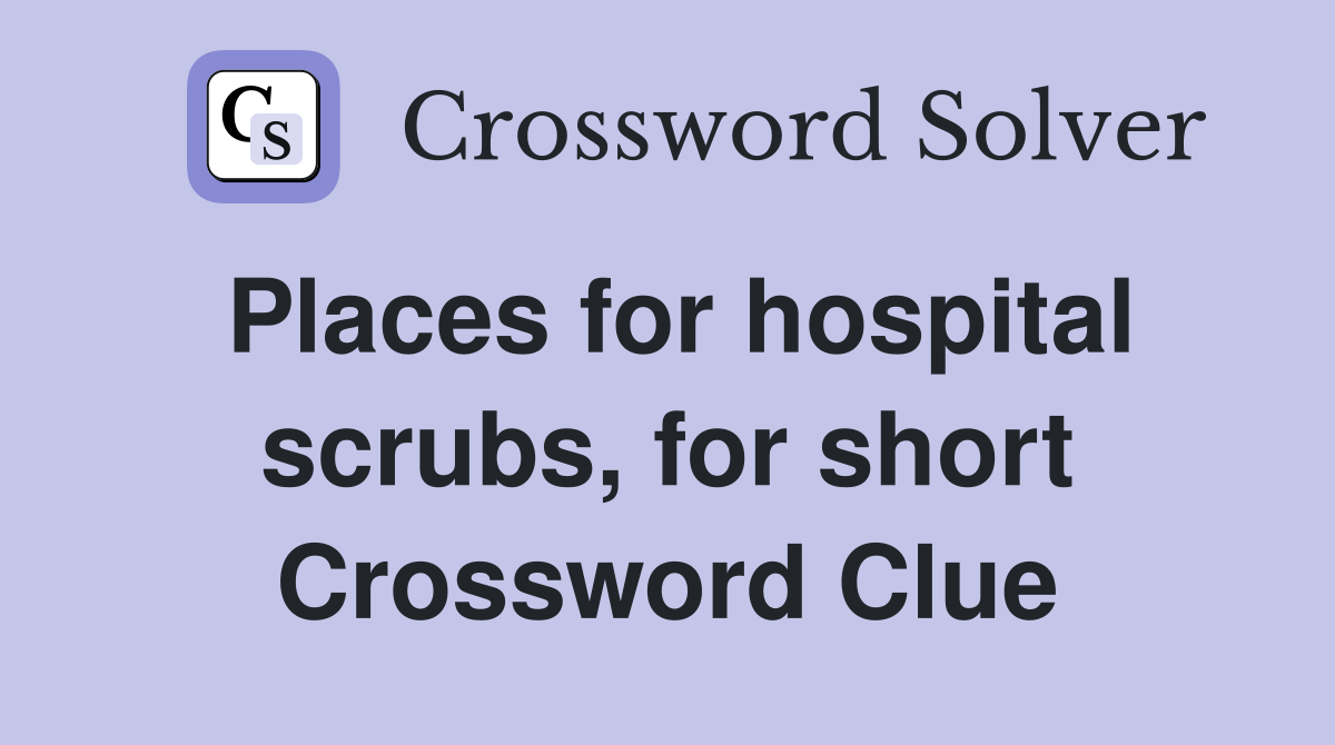 Places for hospital scrubs, for short Crossword Clue