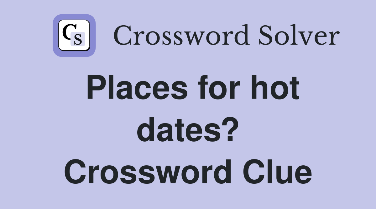 Places for hot dates? Crossword Clue
