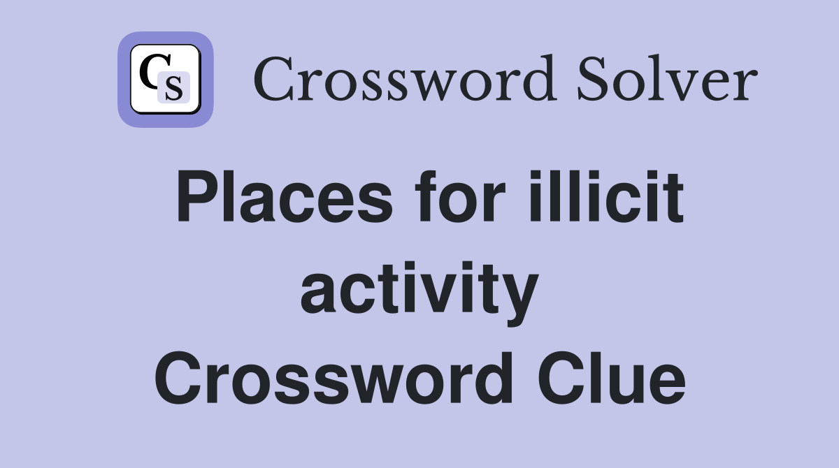Places for illicit activity Crossword Clue