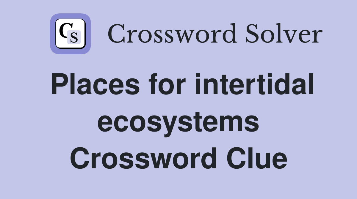 Places for intertidal ecosystems Crossword Clue