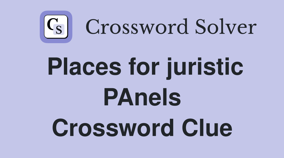 Places for juristic PAnels Crossword Clue