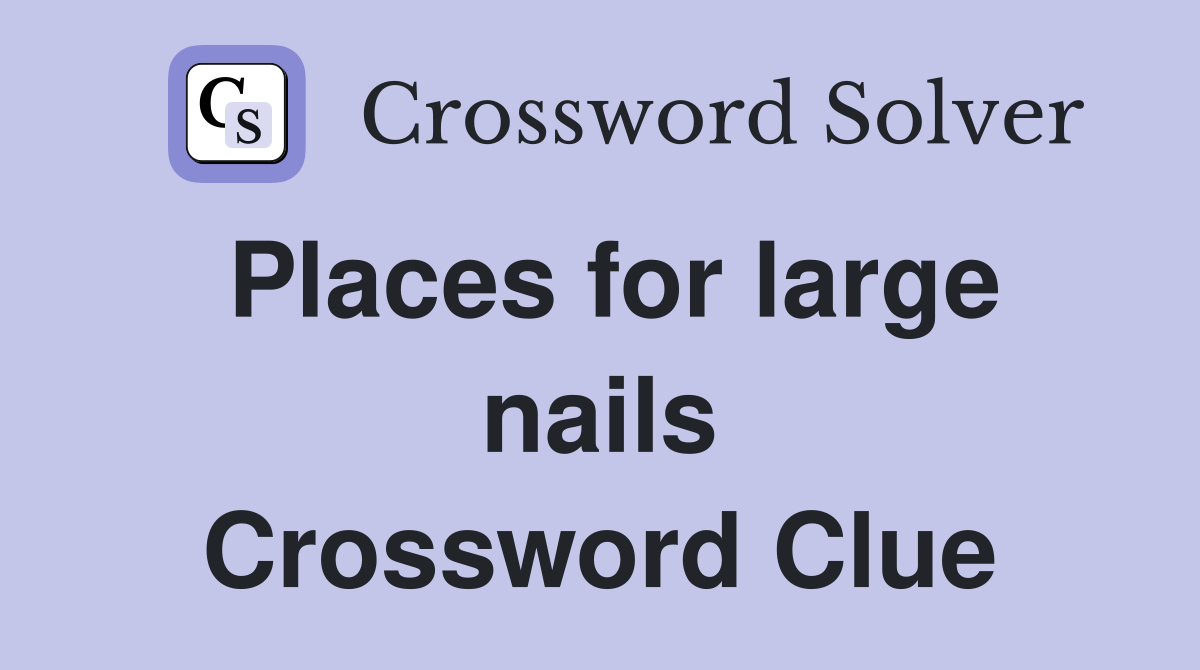 Places for large nails Crossword Clue