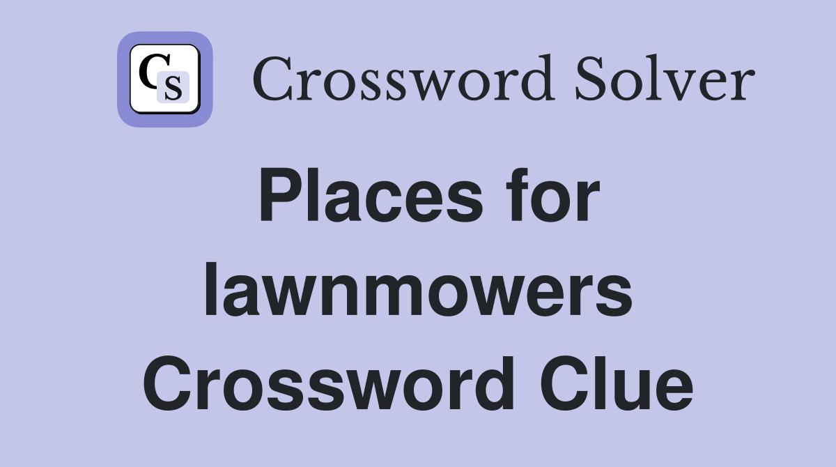 Places for lawnmowers Crossword Clue