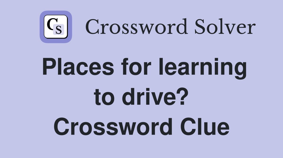 Places for learning to drive? Crossword Clue