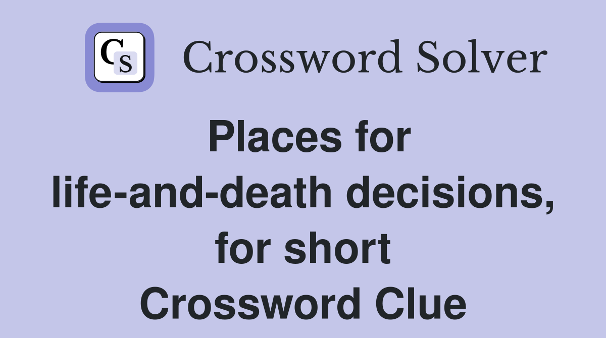 Places for life-and-death decisions, for short Crossword Clue