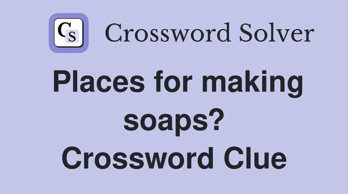 Places for making soaps? Crossword Clue