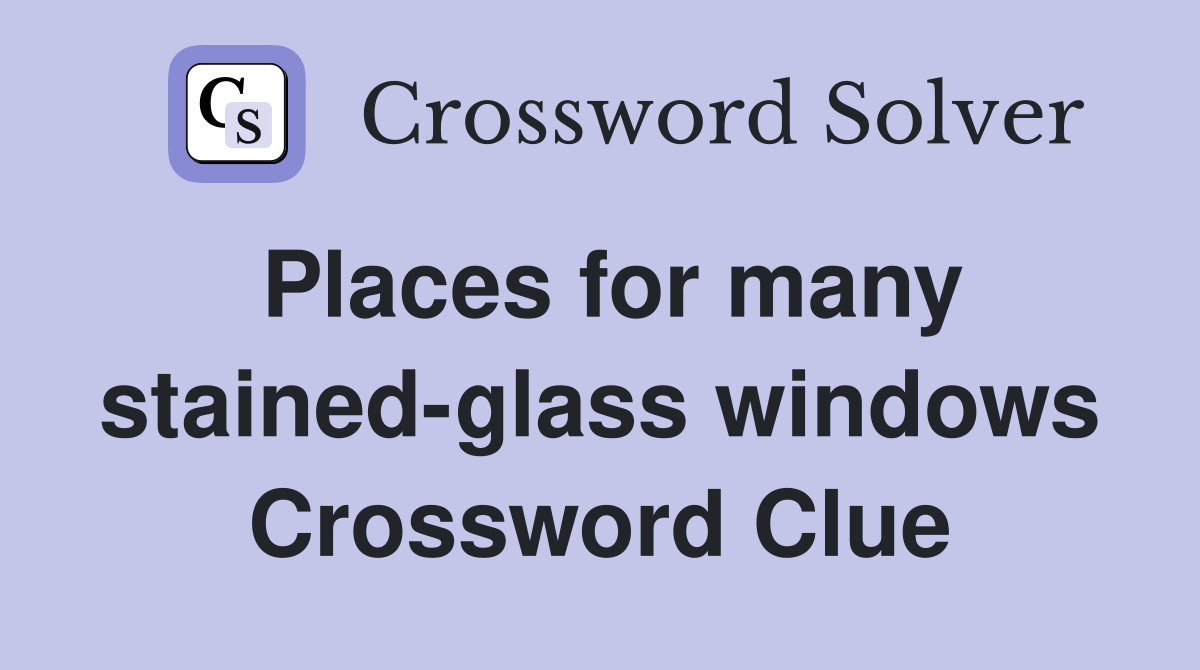 Places for many stained-glass windows Crossword Clue