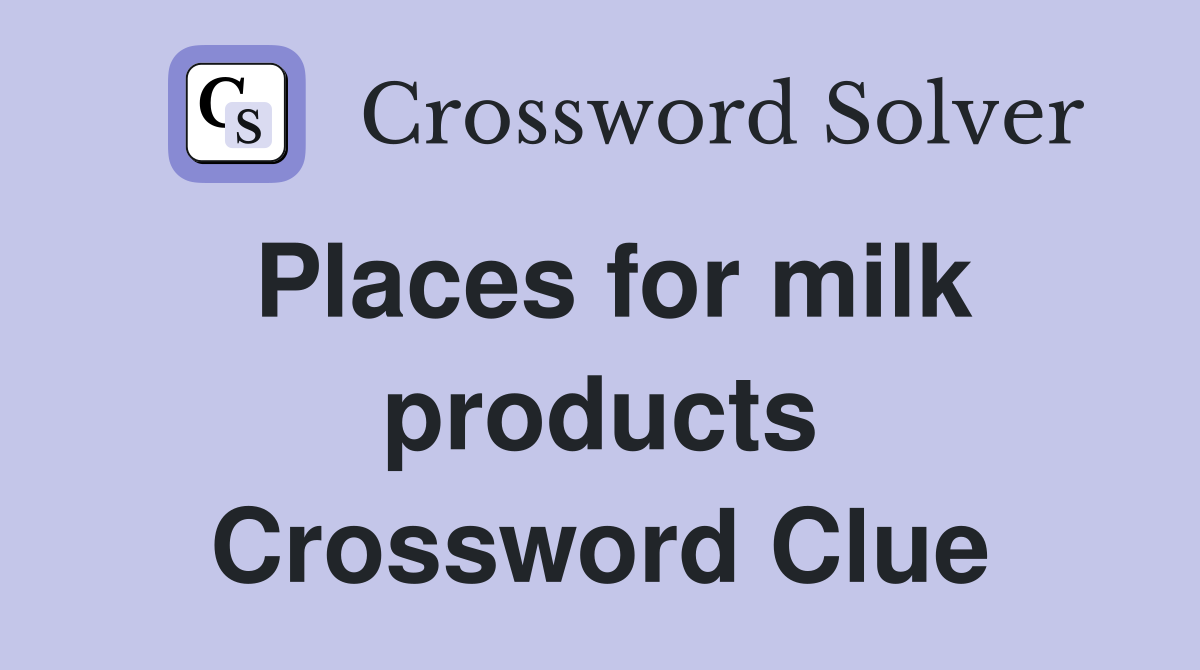 Places for milk products Crossword Clue