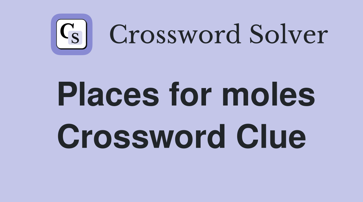 Places for moles Crossword Clue