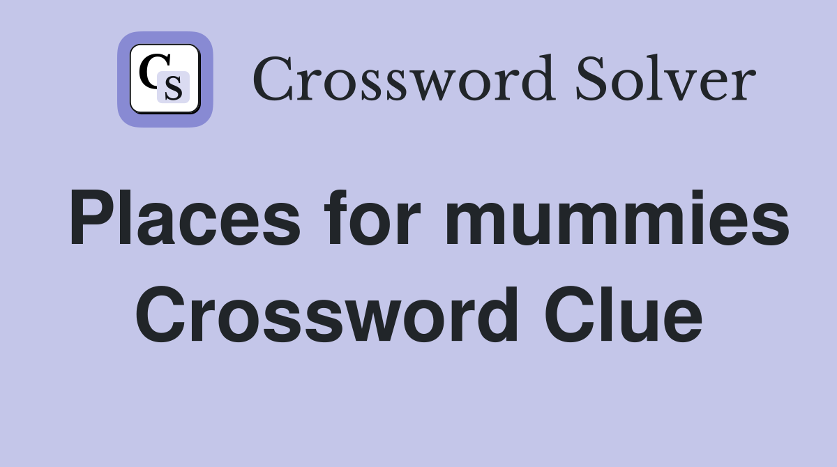 Places for mummies Crossword Clue