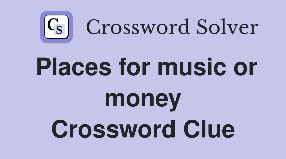 Places for music or money Crossword Clue