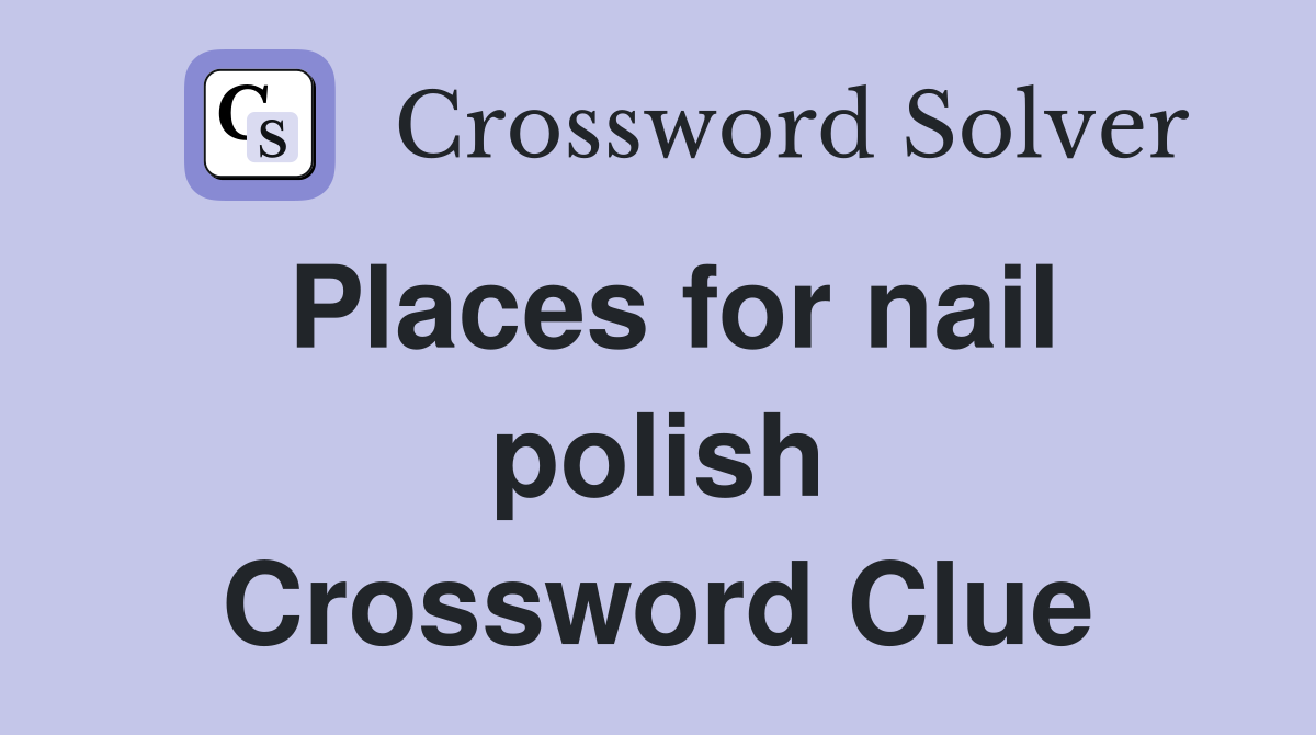 Places for nail polish Crossword Clue
