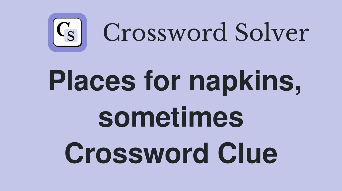 Places for napkins, sometimes Crossword Clue