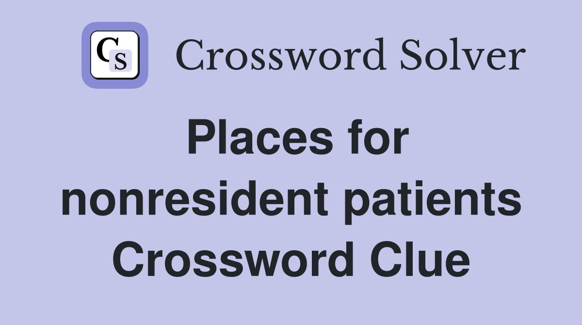 Places for nonresident patients Crossword Clue
