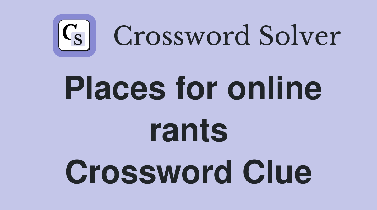 Places for online rants Crossword Clue
