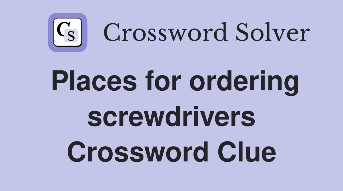 Places for ordering screwdrivers Crossword Clue