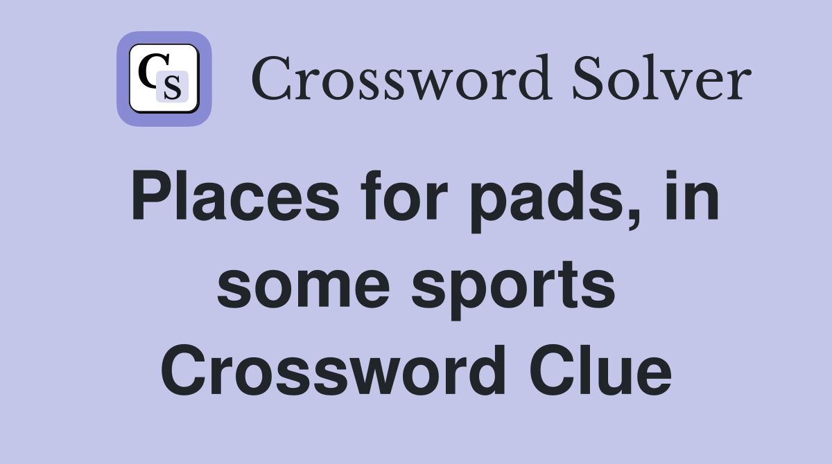 Places for pads, in some sports Crossword Clue