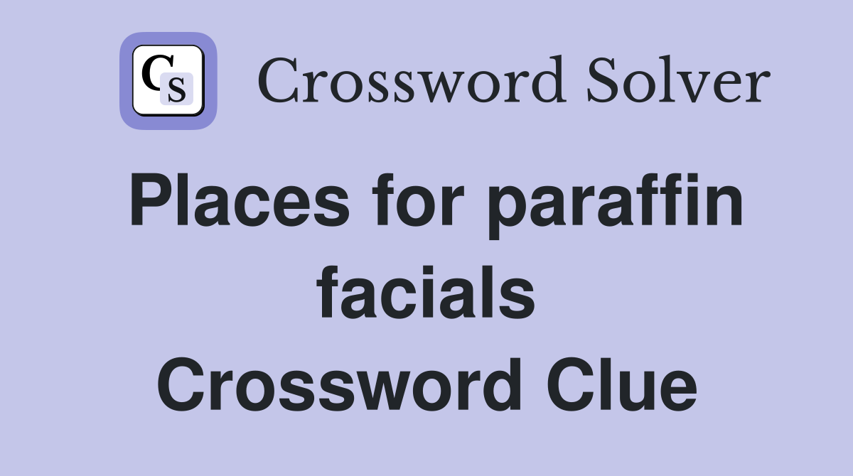 Places for paraffin facials Crossword Clue