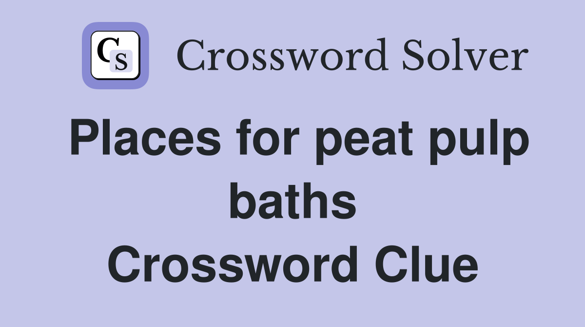 Places for peat pulp baths Crossword Clue