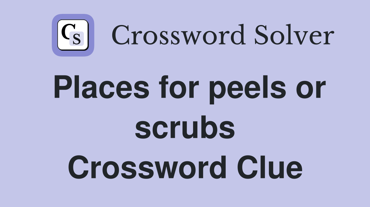 Places for peels or scrubs Crossword Clue