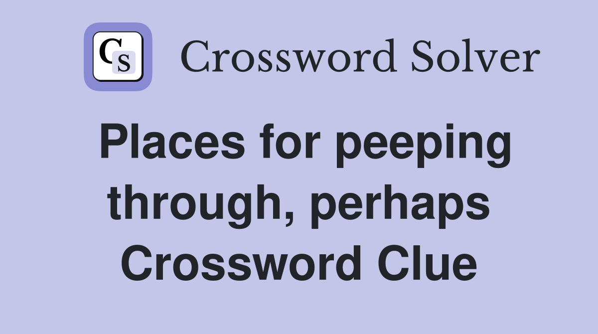 Places for peeping through, perhaps Crossword Clue