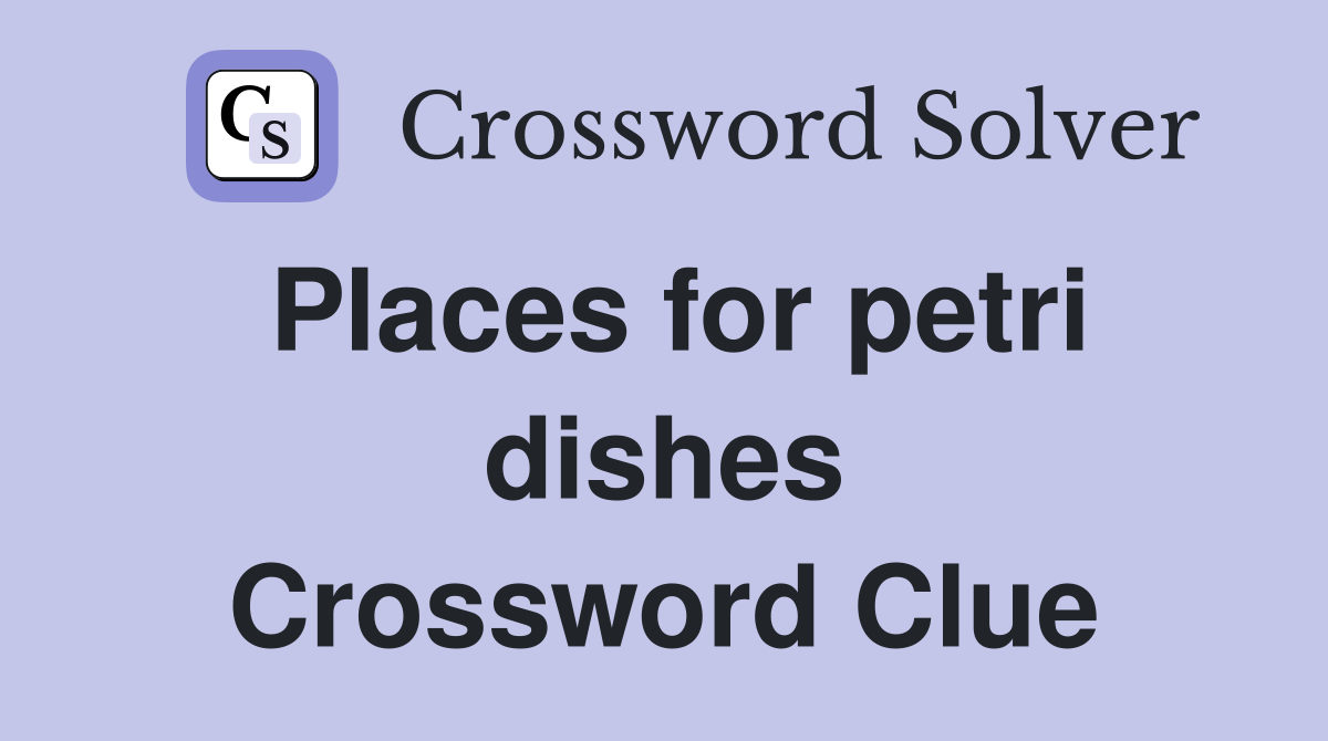 Places for petri dishes Crossword Clue