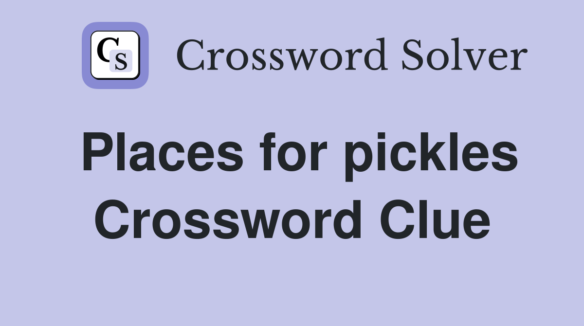 Places for pickles Crossword Clue