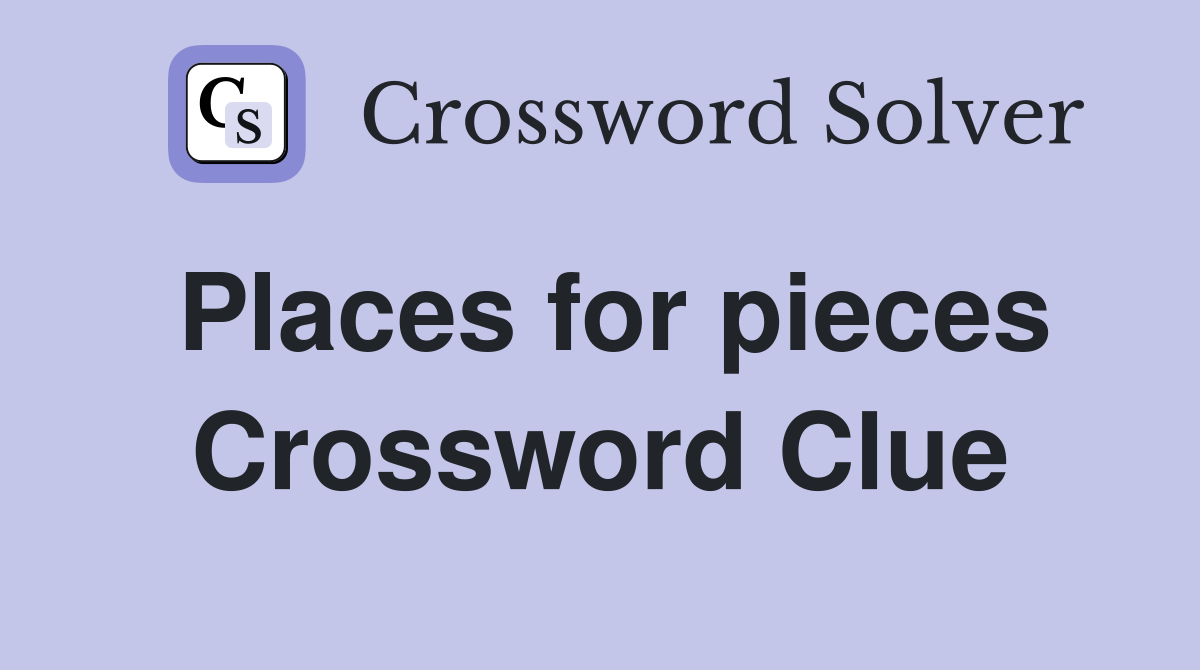 Places for pieces Crossword Clue