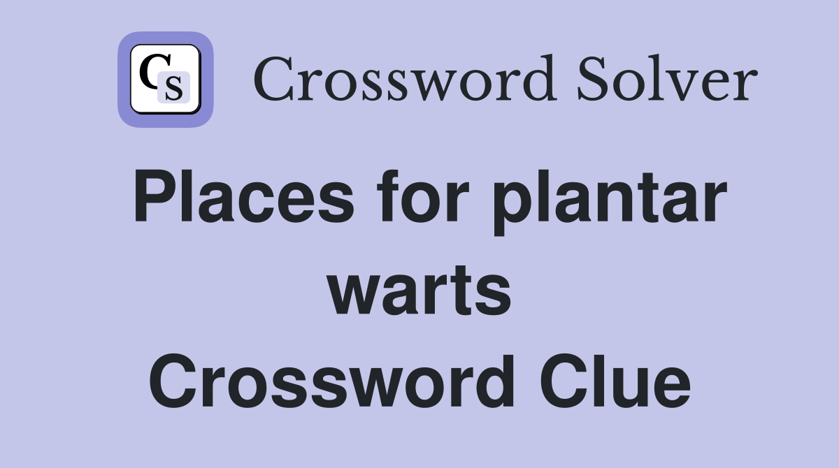 Places for plantar warts Crossword Clue